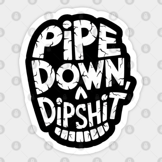Pipe Down Dipshit Sticker by Creatifly Graphic Tees